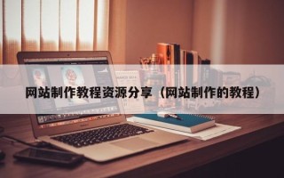 微山网站制作教程资源分享（网站制作的教程）