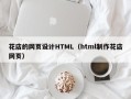 微山花店的网页设计HTML（html制作花店网页）
