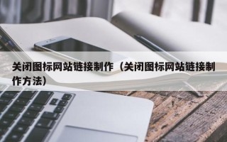 微山关闭图标网站链接制作（关闭图标网站链接制作方法）